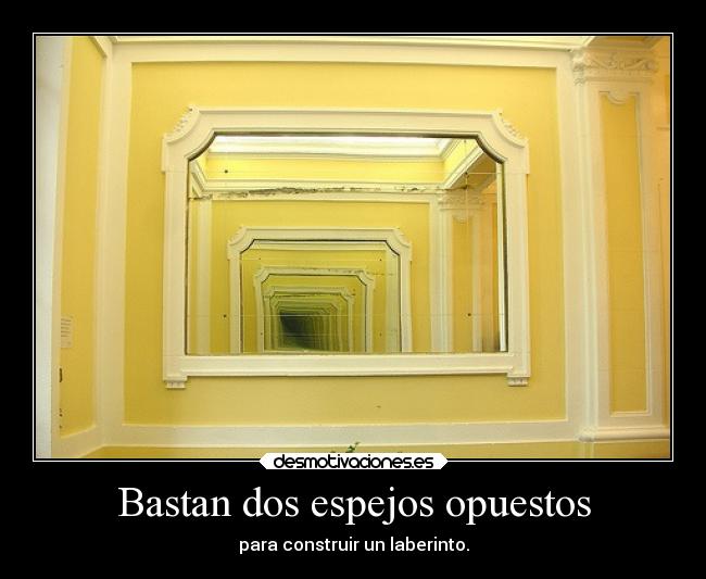 Bastan dos espejos opuestos - para construir un laberinto.