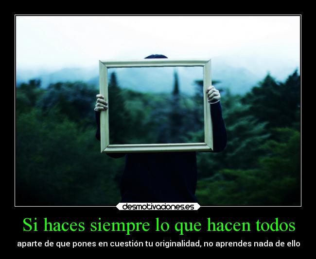 Si haces siempre lo que hacen todos -