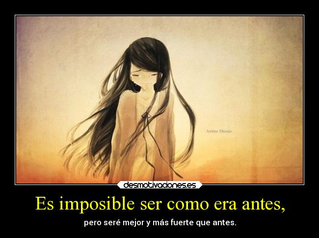 Es imposible ser como era antes, - 