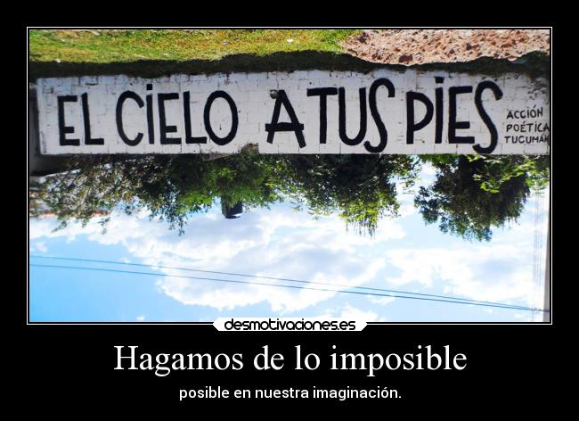 Hagamos de lo imposible - posible en nuestra imaginación.