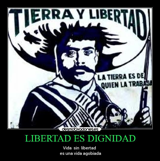 LIBERTAD ES DIGNIDAD - Vida sin libertad
es una vida agobiada