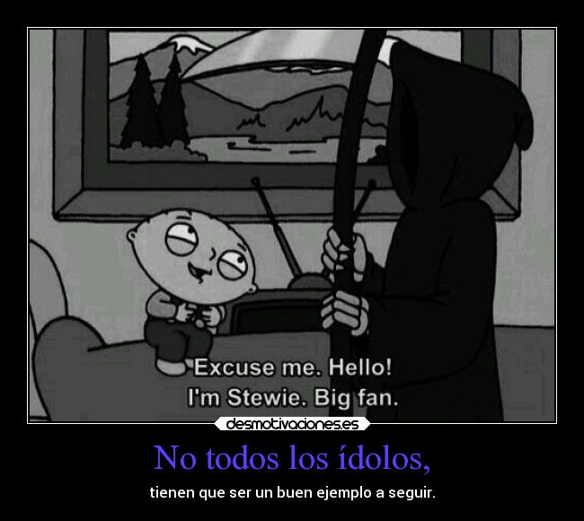 No todos los ídolos, - tienen que ser un buen ejemplo a seguir.
