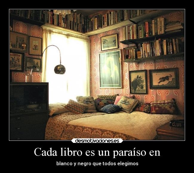 Cada libro es un paraíso en - blanco y negro que todos elegimos