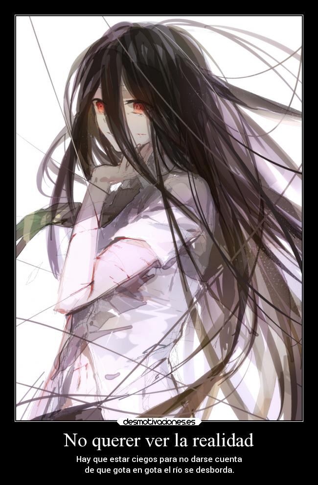 No querer ver la realidad - Hay que estar ciegos para no darse cuenta
de que gota en gota el río se desborda.
