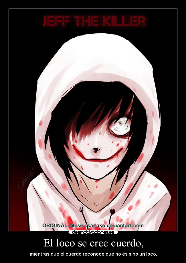 El loco se cree cuerdo, -