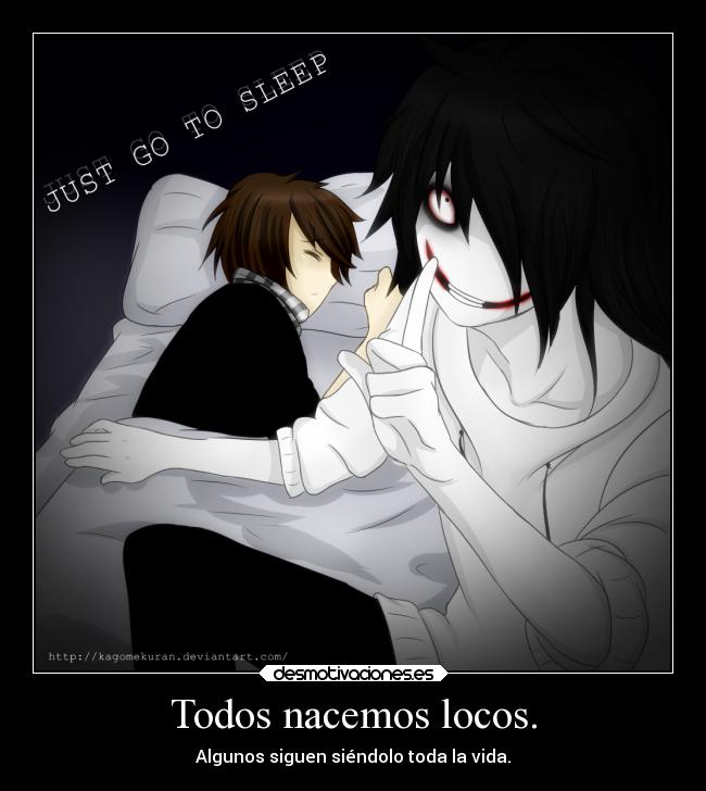 Todos nacemos locos. -