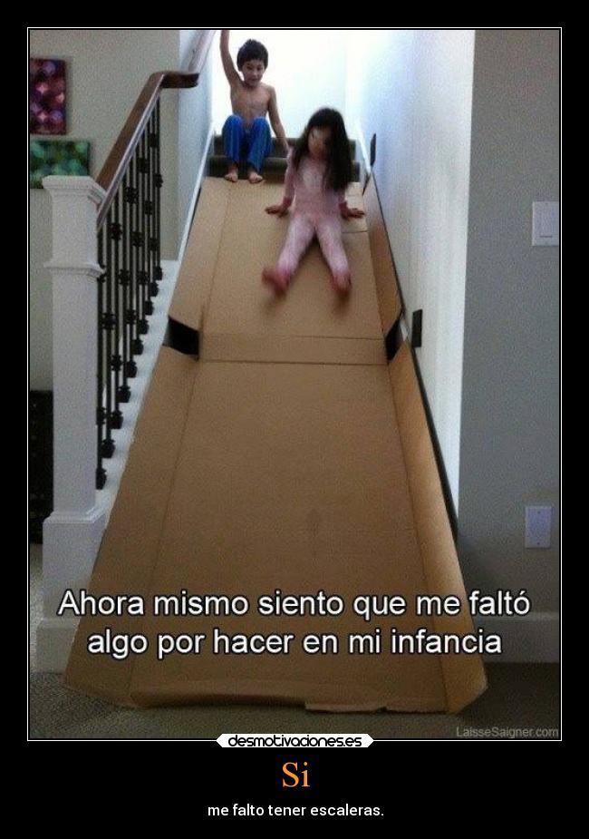 Si - me falto tener escaleras.