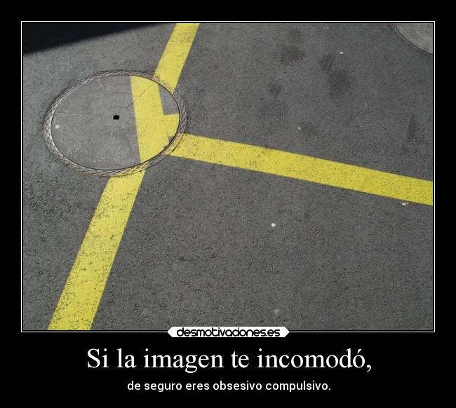 Si la imagen te incomodó, - de seguro eres obsesivo compulsivo.