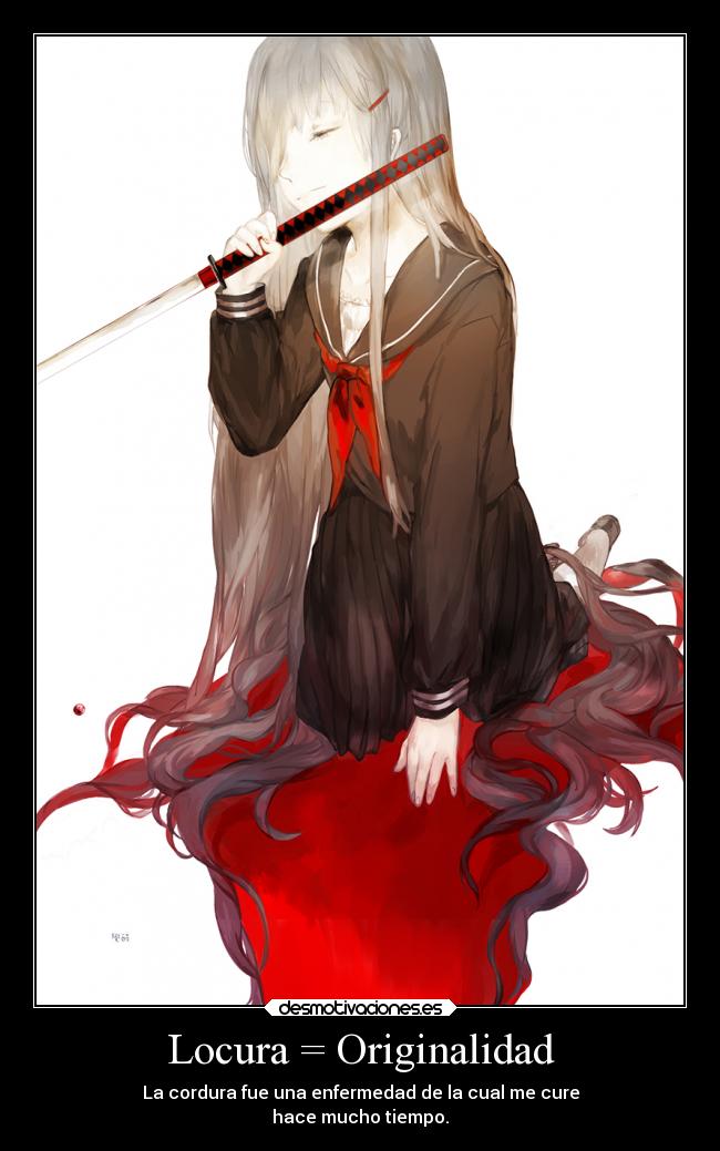 Locura = Originalidad - La cordura fue una enfermedad de la cual me cure
hace mucho tiempo.