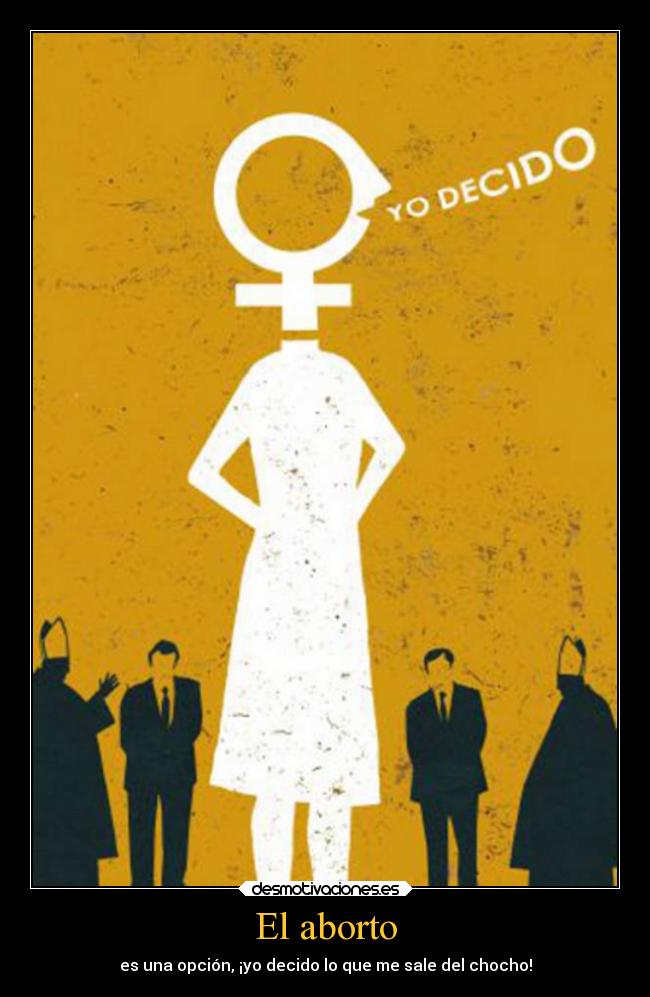 El aborto - es una opción, ¡yo decido lo que me sale del chocho!