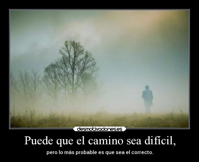 Puede que el camino sea difícil, - pero lo más probable es que sea el correcto.