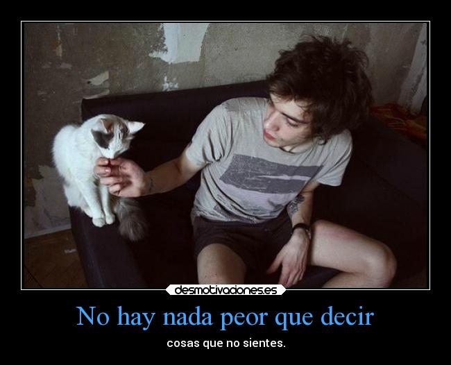 No hay nada peor que decir - cosas que no sientes.