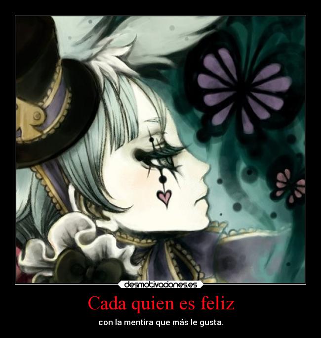 Cada quien es feliz - con la mentira que más le gusta.