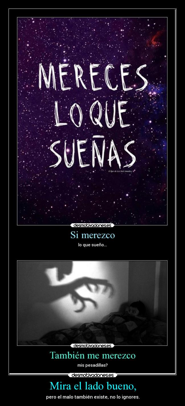 Mira el lado bueno, - pero el malo también existe, no lo ignores.