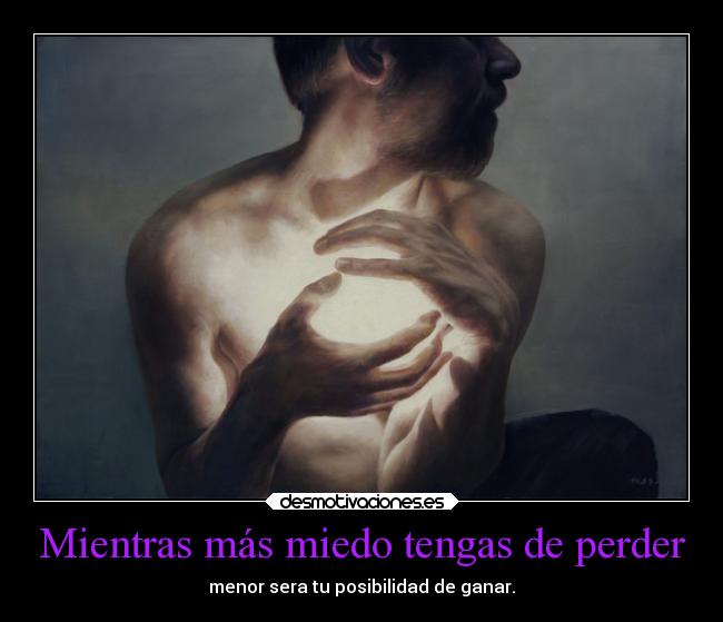 Mientras más miedo tengas de perder -
