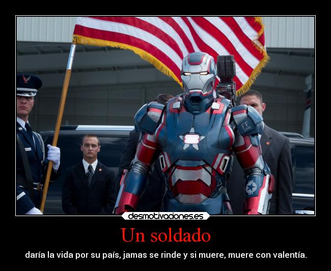 Un soldado - daría la vida por su país, jamas se rinde y si muere, muere con valentía.