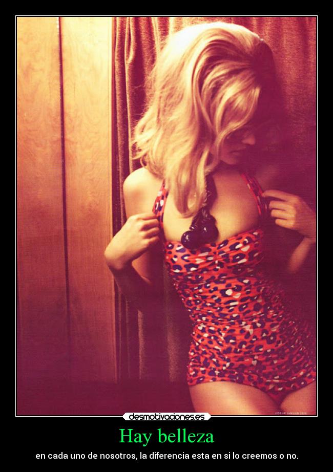 Hay belleza - en cada uno de nosotros, la diferencia esta en si lo creemos o no.