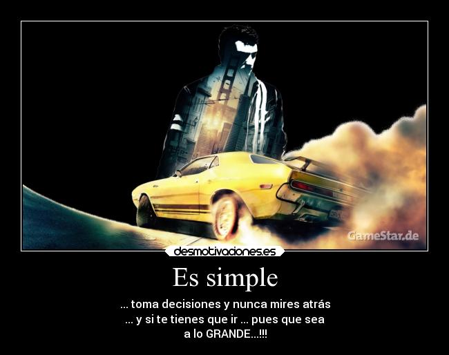 Es simple - ... toma decisiones y nunca mires atrás
... y si te tienes que ir ... pues que sea
a lo GRANDE...!!!