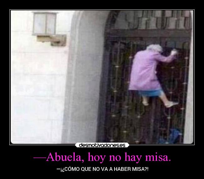 —Abuela, hoy no hay misa. - —¡¿CÓMO QUE NO VA A HABER MISA?!