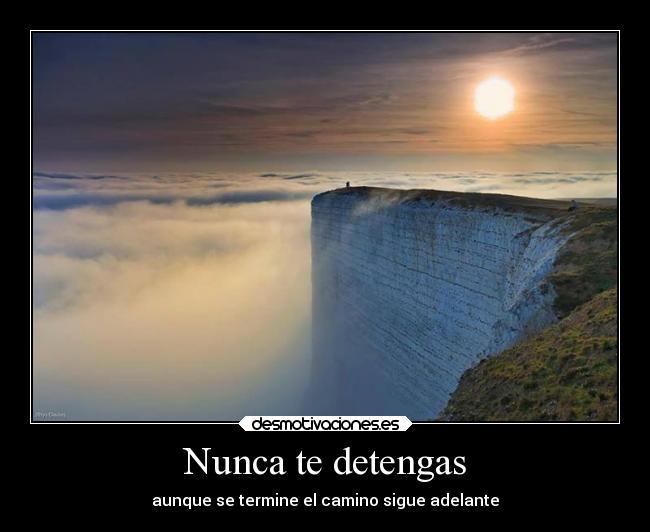 Nunca te detengas - aunque se termine el camino sigue adelante