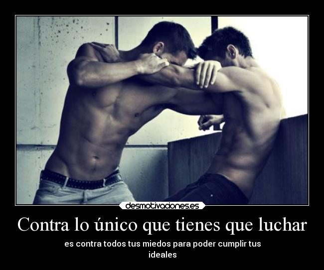 Contra lo único que tienes que luchar -