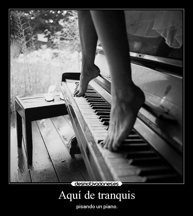 Aquí de tranquis - pisando un piano.