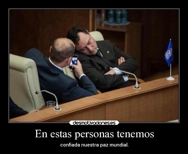 En estas personas tenemos - confiada nuestra paz mundial.