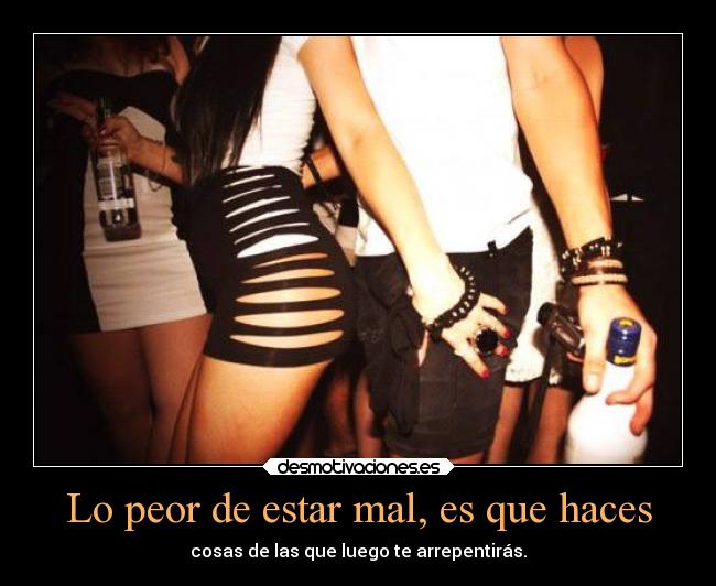 Lo peor de estar mal, es que haces - 