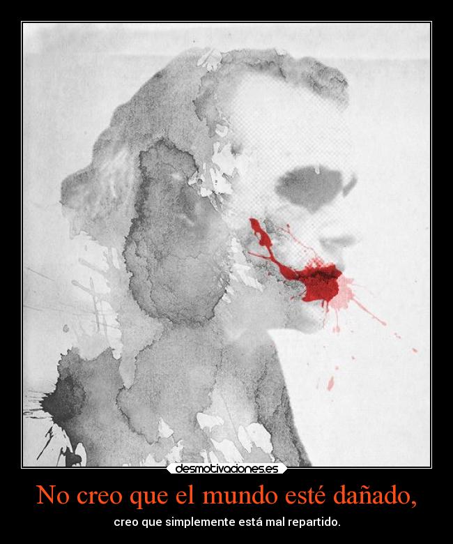 No creo que el mundo esté dañado, -