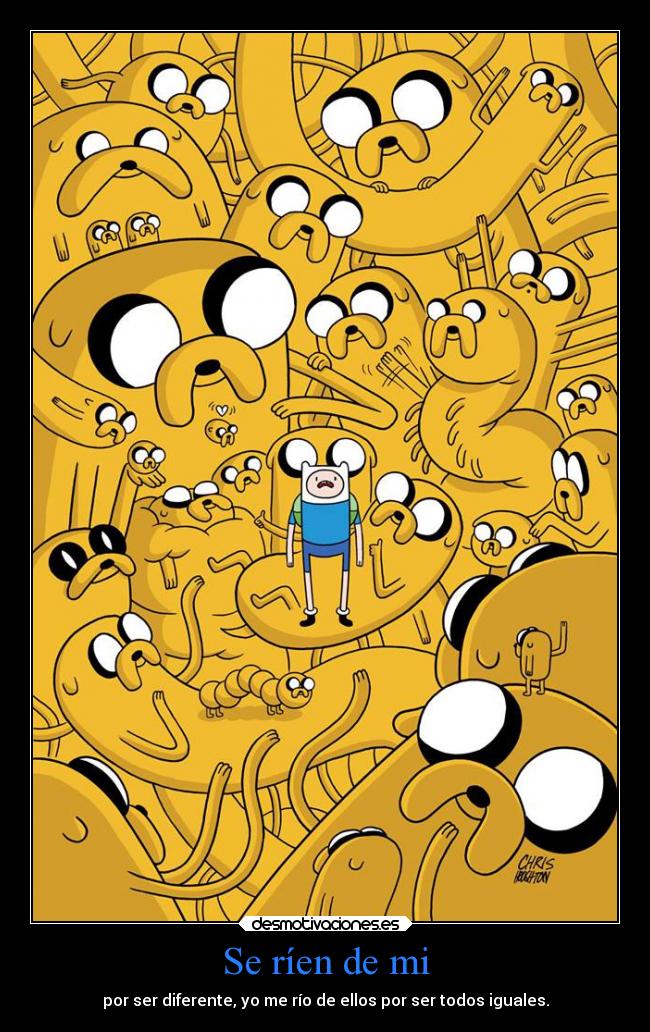 Se ríen de mi - por ser diferente, yo me río de ellos por ser todos iguales.