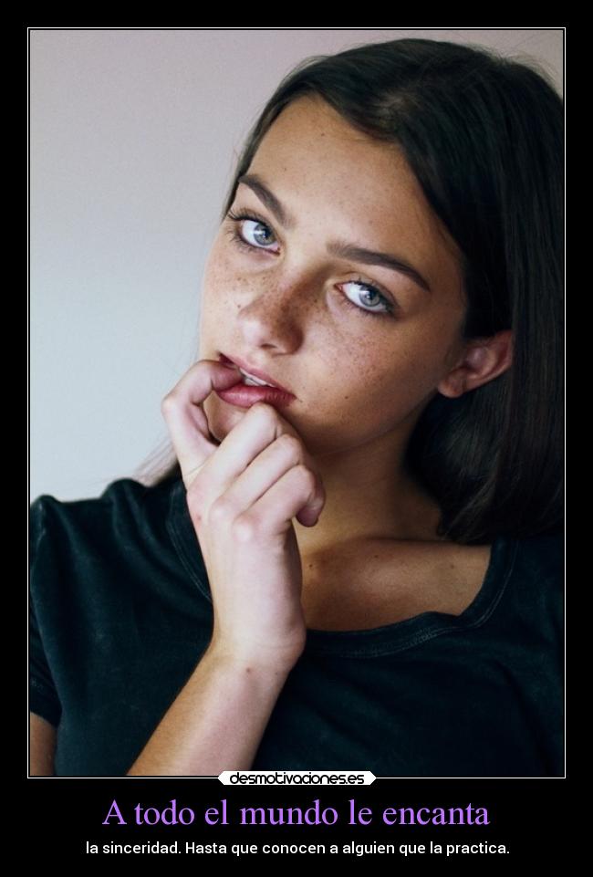 A todo el mundo le encanta - la sinceridad. Hasta que conocen a alguien que la practica.