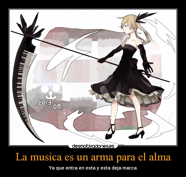 La musica es un arma para el alma - Ya que entra en esta y esta deja marca