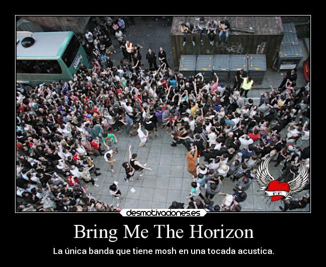 Bring Me The Horizon - La única banda que tiene mosh en una tocada acustica.