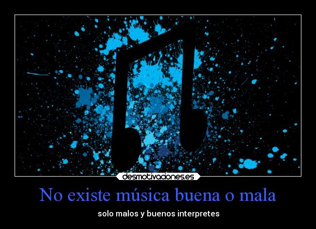 No existe música buena o mala - solo malos y buenos interpretes