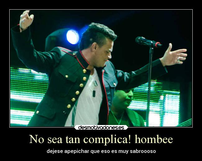 No sea tan complica! hombee - dejese apepichar que eso es muy sabroooso