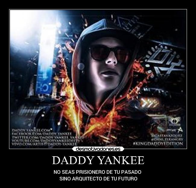 DADDY YANKEE - NO SEAS PRISIONERO DE TU PASADO 
SINO ARQUITECTO DE TU FUTURO