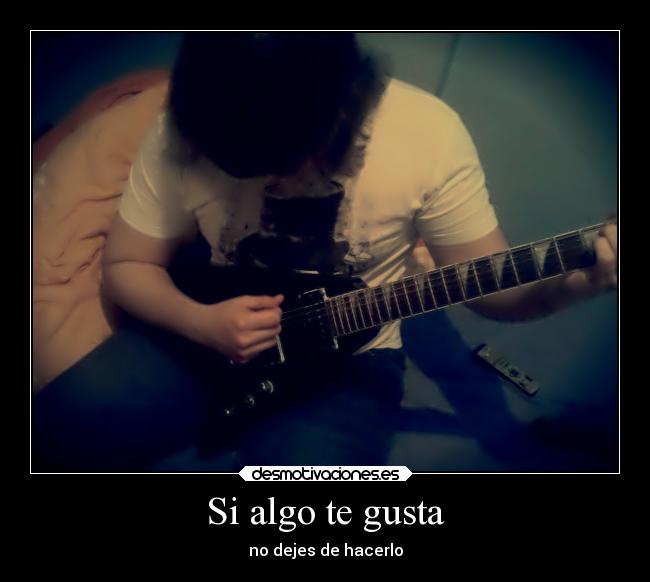 Si algo te gusta - no dejes de hacerlo