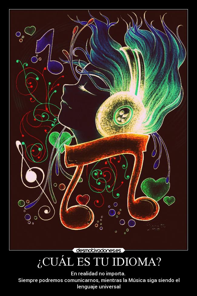 ¿CUÁL ES TU IDIOMA? - En realidad no importa.
Siempre podremos comunicarnos, mientras la Música siga siendo el
lenguaje universal