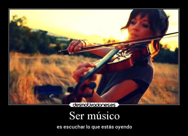 Ser músico - es escuchar lo que estás oyendo