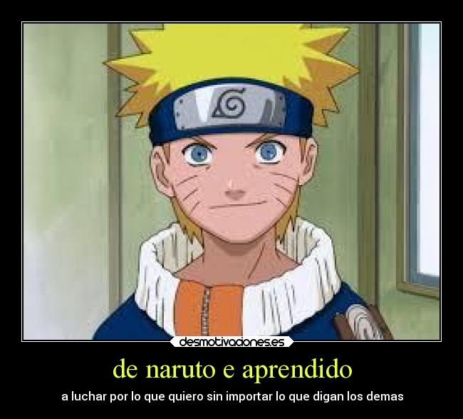 de naruto e aprendido - a luchar por lo que quiero sin importar lo que digan los demas