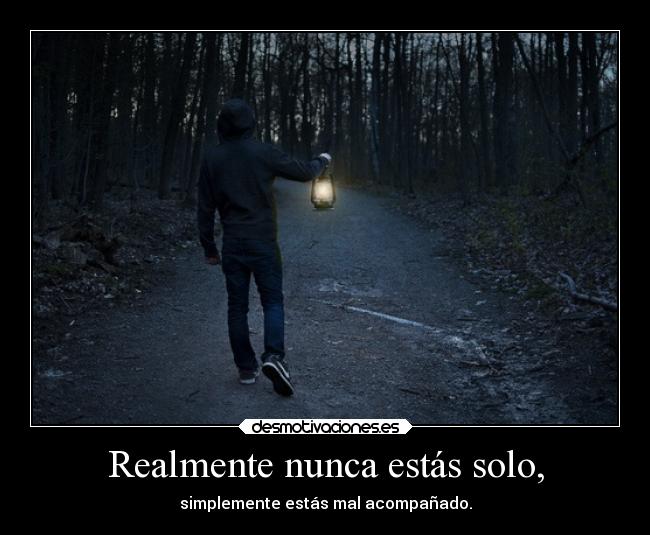 Realmente nunca estás solo, - 