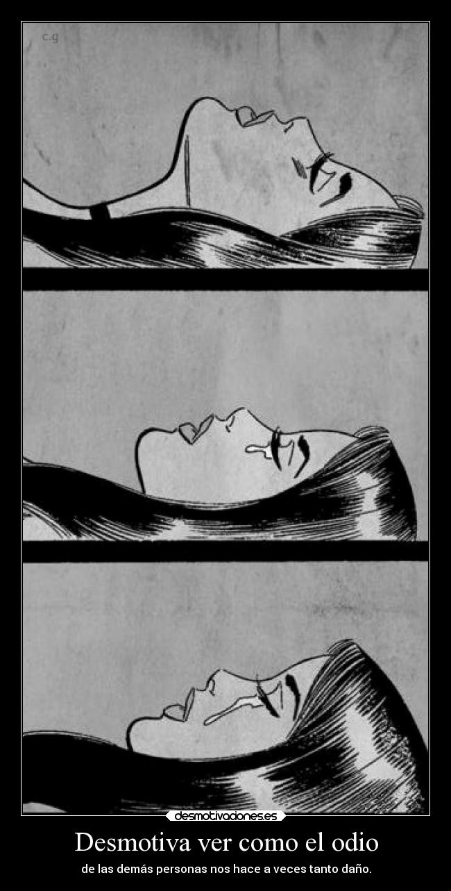 Desmotiva ver como el odio - de las demás personas nos hace a veces tanto daño.
