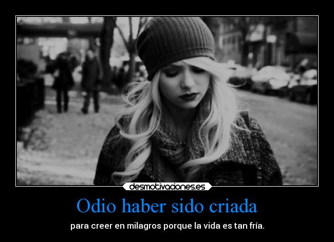 Odio haber sido criada -