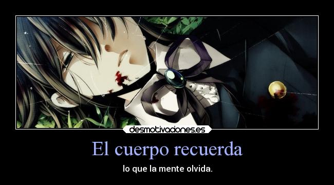 El cuerpo recuerda - lo que la mente olvida.