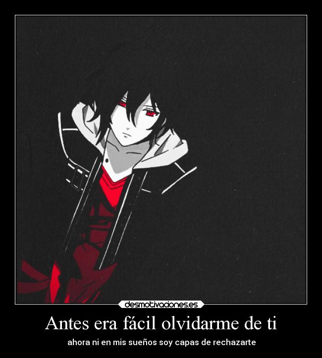 Antes era fácil olvidarme de ti - ahora ni en mis sueños soy capas de rechazarte