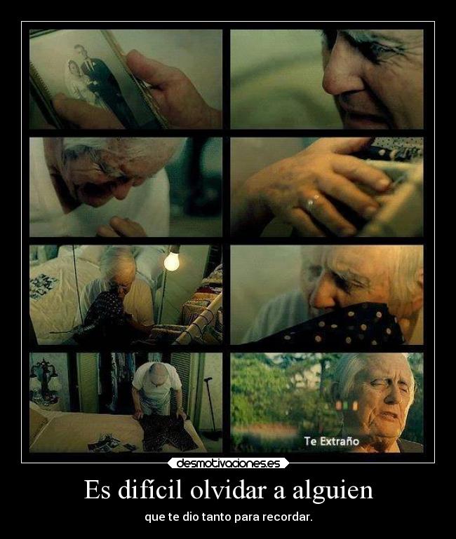 Es difícil olvidar a alguien - que te dio tanto para recordar.