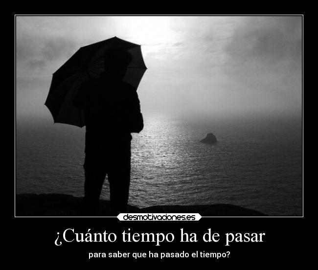 ¿Cuánto tiempo ha de pasar - para saber que ha pasado el tiempo?