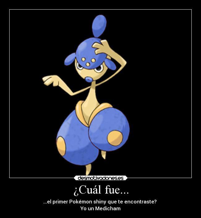 ¿Cuál fue... - ...el primer Pokémon shiny que te encontraste? 
Yo un Medicham