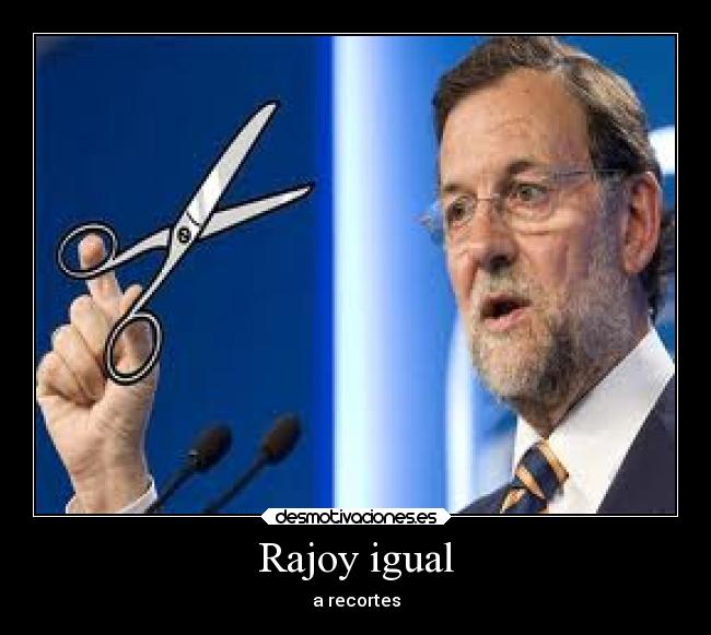 Rajoy igual - a recortes