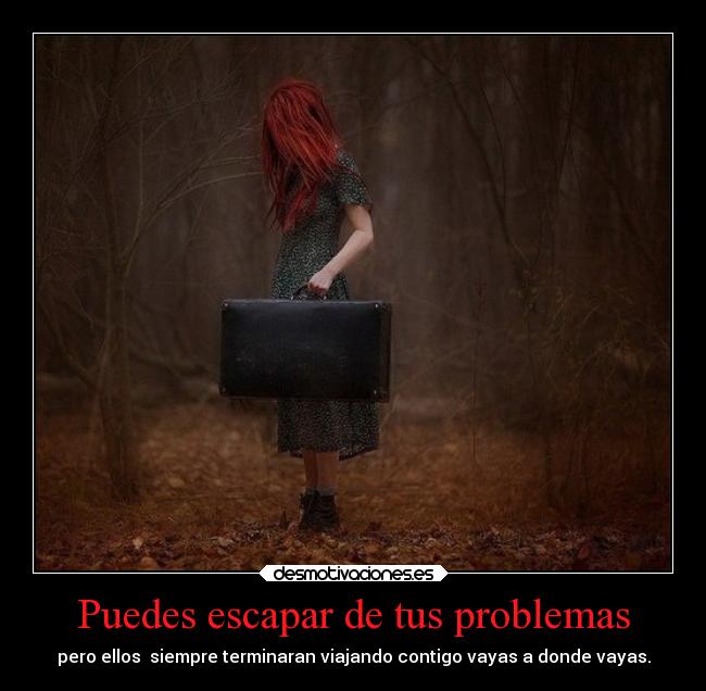 Puedes escapar de tus problemas - 